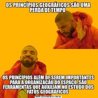 OS PRINCÍPIOS GEOGRÁFICOS SÃO UMA PERDA DE TEMPO OS PRINCÍPIOS ALÉM DE SEREM IMPORTANTES PARA A ORGANIZAÇÃO DO ESPAÇO, SÃO FERRAMENTAS QUE AUXILIAM NO ESTUDO DOS FATOS GEOGRÁFICOS 