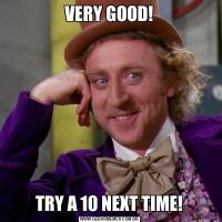 VERY GOOD!TRY A 10 NEXT TIME!