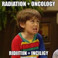 RADIATION + ONCOLOGYRIDIITIIN + INCILIGY