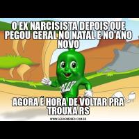 O EX NARCISISTA DEPOIS QUE PEGOU GERAL NO NATAL E NO ANO NOVOAGORA É HORA DE VOLTAR PRA TROUXA RS