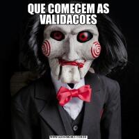 QUE COMECEM AS VALIDACOES