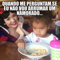 QUANDO ME PERGUNTAM SE EU NÃO VOU ARRUMAR UM NAMORADO...