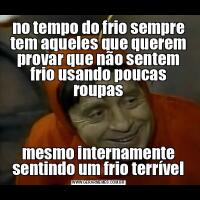 no tempo do frio sempre tem aqueles que querem provar que não sentem frio usando poucas roupasmesmo internamente sentindo um frio terrível