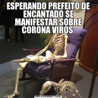 ESPERANDO PREFEITO DE ENCANTADO SE MANIFESTAR SOBRE CORONA VIROS 