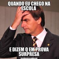 QUANDO EU CHEGO NA ESCOLA E DIZEM Q EM PROVA SURPRESA