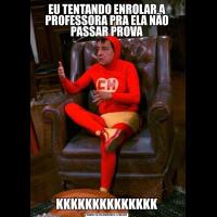 EU TENTANDO ENROLAR A PROFESSORA PRA ELA NÃO PASSAR PROVAKKKKKKKKKKKKKK