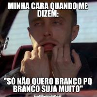 MINHA CARA QUANDO ME DIZEM: