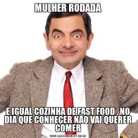 MULHER RODADAE IGUAL COZINHA DE FAST FOOD , NO DIA QUE CONHECER NÃO VAI QUERER COMER