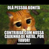 OLÁ PESSOA BONITA CONTRIBUA COM NOSSA CAIXINHA DE NATAL, POR FAVOR!