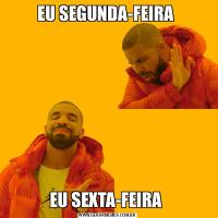EU SEGUNDA-FEIRA EU SEXTA-FEIRA 
