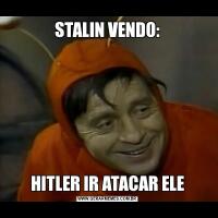 STALIN VENDO:HITLER IR ATACAR ELE