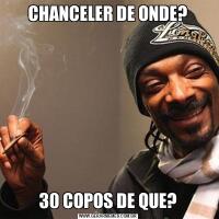 CHANCELER DE ONDE?30 COPOS DE QUE?