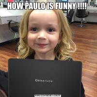 HOW PAULO IS FUNNY !!!! 