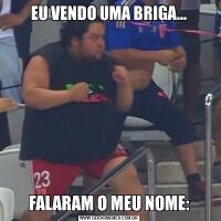 EU VENDO UMA BRIGA...FALARAM O MEU NOME: