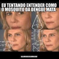 EU TENTANDO ENTENDER COMO O MOSQUITO DA DENGUE MATA 