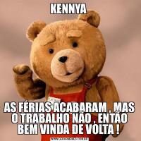 KENNYA AS FÉRIAS ACABARAM , MAS O TRABALHO NÃO , ENTÃO BEM VINDA DE VOLTA ! 