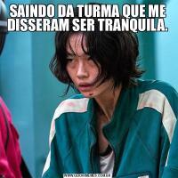 SAINDO DA TURMA QUE ME DISSERAM SER TRANQUILA.