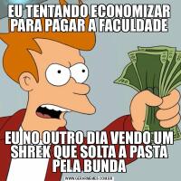 EU TENTANDO ECONOMIZAR PARA PAGAR A FACULDADEEU NO OUTRO DIA VENDO UM SHREK QUE SOLTA A PASTA PELA BUNDA