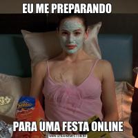 EU ME PREPARANDO PARA UMA FESTA ONLINE