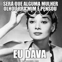 SERÁ QUE ALGUMA MULHER OLHOU PRA MIM É PENSOU EU DAVA 