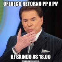 OFEREÇO RETORNO PP X PVHJ SAINDO AS 18.00
