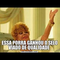 ESSA PORRA GANHOU O SELO VIADO DE QUALIDADE 