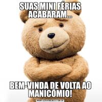 SUAS MINI FÉRIAS ACABARAM...BEM-VINDA DE VOLTA AO MANICÔMIO!