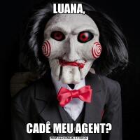 LUANA,CADÊ MEU AGENT?