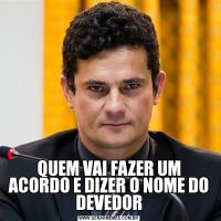QUEM VAI FAZER UM ACORDO E DIZER O NOME DO DEVEDOR