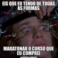 EIS QUE EU TENDO DE TODAS AS FORMASMARATONAR O CURSO QUE EU COMPREI