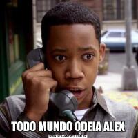 TODO MUNDO ODEIA ALEX