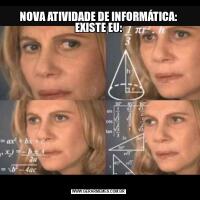 NOVA ATIVIDADE DE INFORMÁTICA: EXISTE EU: