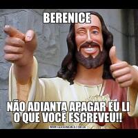 BERENICE NÃO ADIANTA APAGAR EU LI O QUE VOCÊ ESCREVEU!!