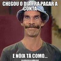 CHEGOU O DIA PRA PAGAR A CONTAE NÓIX TÁ COMO...