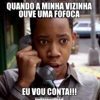 QUANDO A MINHA VIZINHA OUVE UMA FOFOCAEU VOU CONTA!!!
