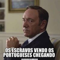 OS ESCRAVOS VENDO OS PORTUGUESES CHEGANDO 