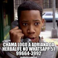 CHAMA LOGO A ADRIANA DA HERBALIFE NO WHATSAPP 51 99664-3992