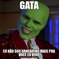 GATAEU NÃO SOU DANÇARINO MAIS PRA VOCÊ EU VIRO