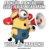 ATENÇÃO, ATENÇÃO!!!!!! SUAS FÉRIAS ACABARAMVOLTE AO TRABALHO