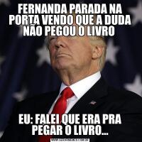 FERNANDA PARADA NA PORTA VENDO QUE A DUDA NÃO PEGOU O LIVRO EU: FALEI QUE ERA PRA PEGAR O LIVRO…