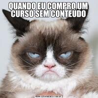 QUANDO EU COMPRO UM CURSO SEM CONTEÚDO
