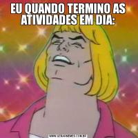 EU QUANDO TERMINO AS ATIVIDADES EM DIA: