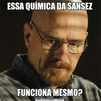 ESSA QUÍMICA DA SANSEZFUNCIONA MESMO?
