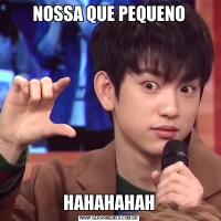 NOSSA QUE PEQUENOHAHAHAHAH