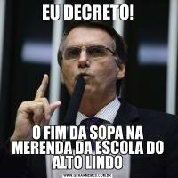 EU DECRETO!O FIM DA SOPA NA MERENDA DA ESCOLA DO ALTO LINDO
