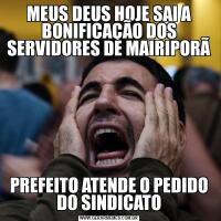 MEUS DEUS HOJE SAI A BONIFICAÇÃO DOS SERVIDORES DE MAIRIPORÃPREFEITO ATENDE O PEDIDO DO SINDICATO