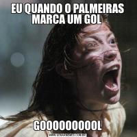 EU QUANDO O PALMEIRAS MARCA UM GOL GOOOOOOOOOL