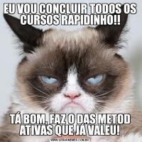 EU VOU CONCLUIR TODOS OS CURSOS RAPIDINHO!!TÁ BOM, FAZ O DAS METOD ATIVAS QUE JÁ VALEU!