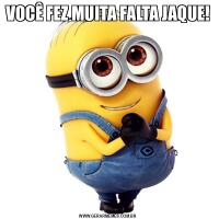 VOCÊ FEZ MUITA FALTA JAQUE!