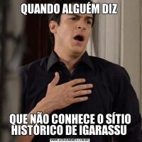 QUANDO ALGUÉM DIZ QUE NÃO CONHECE O SÍTIO HISTÓRICO DE IGARASSU 